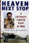 Book cover of Heaven Next Stop - A Luftwaffe Fighter Pilot at War by BLOEMERTZ, Gunther 